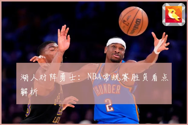 湖人对阵勇士：NBA常规赛胜负看点解析