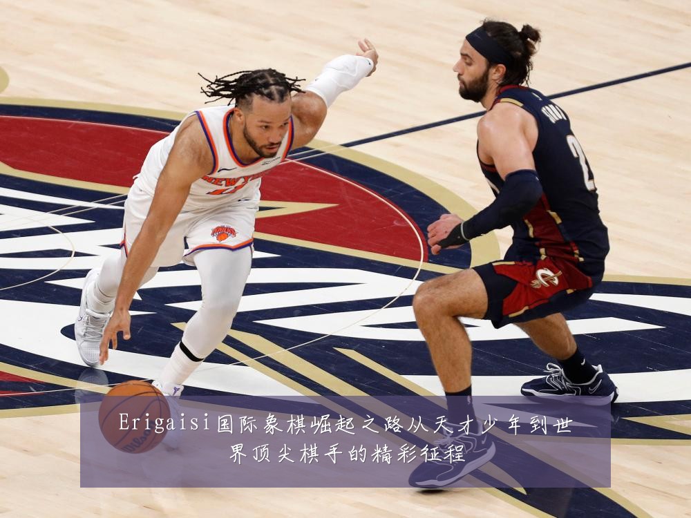 Erigaisi国际象棋崛起之路从天才少年到世界顶尖棋手的精彩征程